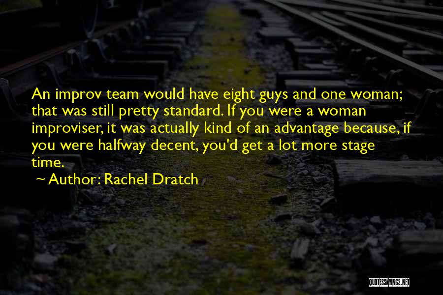 Rachel Dratch Quotes: An Improv Team Would Have Eight Guys And One Woman; That Was Still Pretty Standard. If You Were A Woman
