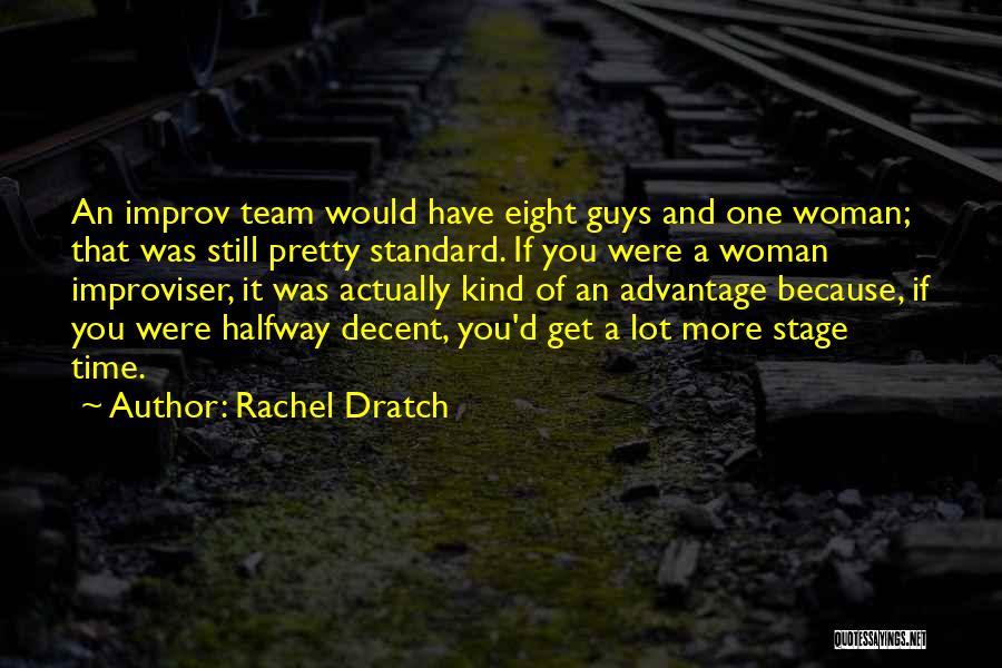 Rachel Dratch Quotes: An Improv Team Would Have Eight Guys And One Woman; That Was Still Pretty Standard. If You Were A Woman