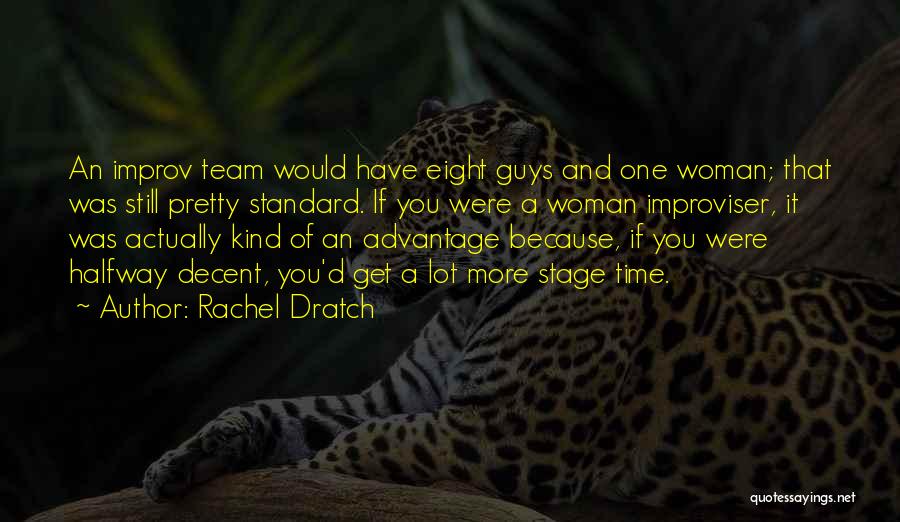 Rachel Dratch Quotes: An Improv Team Would Have Eight Guys And One Woman; That Was Still Pretty Standard. If You Were A Woman