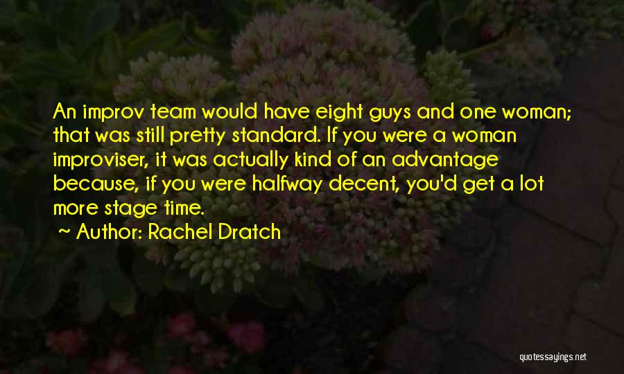 Rachel Dratch Quotes: An Improv Team Would Have Eight Guys And One Woman; That Was Still Pretty Standard. If You Were A Woman