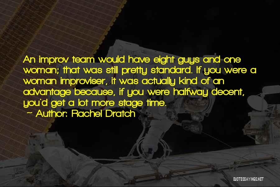 Rachel Dratch Quotes: An Improv Team Would Have Eight Guys And One Woman; That Was Still Pretty Standard. If You Were A Woman