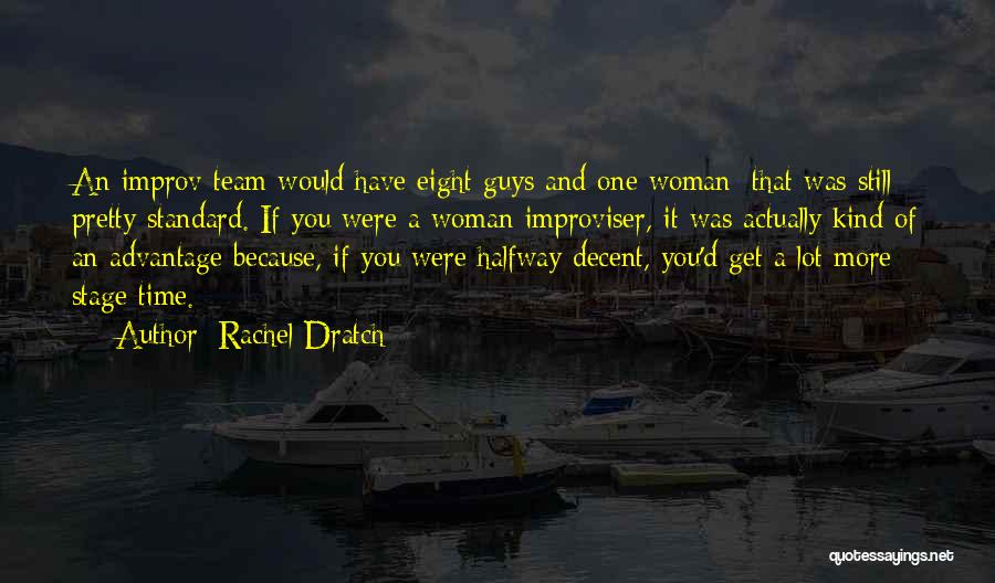 Rachel Dratch Quotes: An Improv Team Would Have Eight Guys And One Woman; That Was Still Pretty Standard. If You Were A Woman