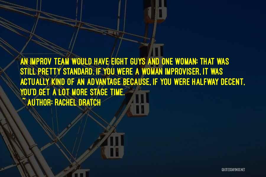 Rachel Dratch Quotes: An Improv Team Would Have Eight Guys And One Woman; That Was Still Pretty Standard. If You Were A Woman