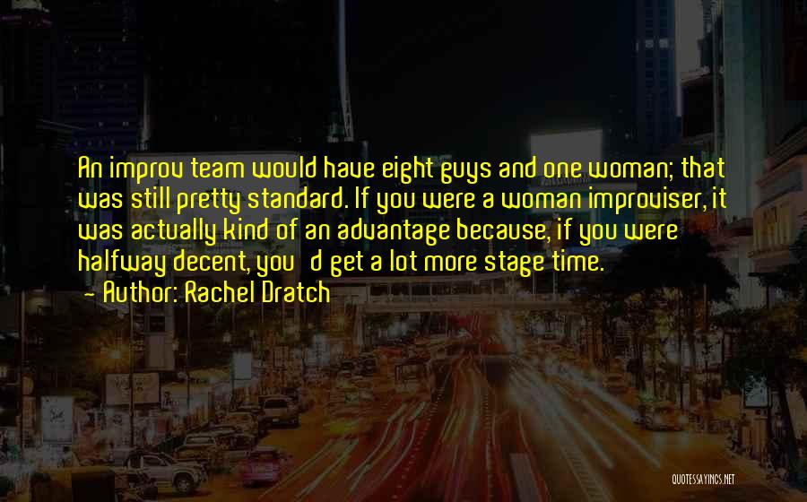 Rachel Dratch Quotes: An Improv Team Would Have Eight Guys And One Woman; That Was Still Pretty Standard. If You Were A Woman