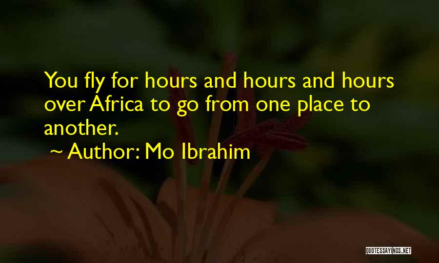 Mo Ibrahim Quotes: You Fly For Hours And Hours And Hours Over Africa To Go From One Place To Another.