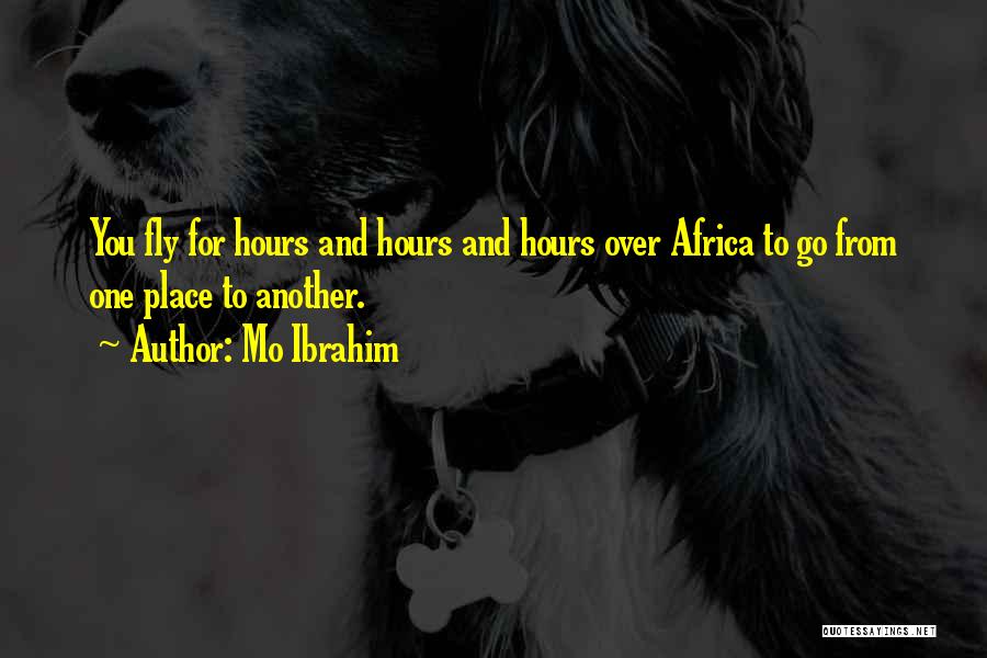 Mo Ibrahim Quotes: You Fly For Hours And Hours And Hours Over Africa To Go From One Place To Another.