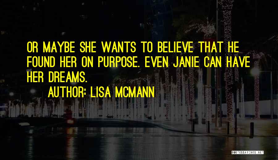 Lisa McMann Quotes: Or Maybe She Wants To Believe That He Found Her On Purpose. Even Janie Can Have Her Dreams.