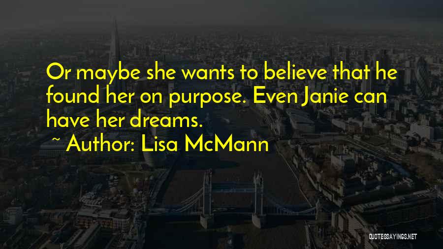 Lisa McMann Quotes: Or Maybe She Wants To Believe That He Found Her On Purpose. Even Janie Can Have Her Dreams.