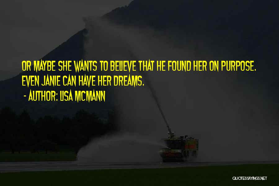 Lisa McMann Quotes: Or Maybe She Wants To Believe That He Found Her On Purpose. Even Janie Can Have Her Dreams.