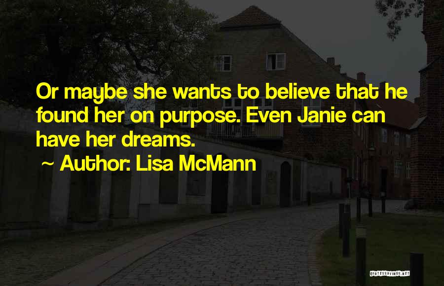 Lisa McMann Quotes: Or Maybe She Wants To Believe That He Found Her On Purpose. Even Janie Can Have Her Dreams.