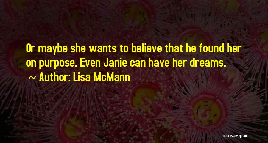 Lisa McMann Quotes: Or Maybe She Wants To Believe That He Found Her On Purpose. Even Janie Can Have Her Dreams.