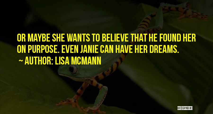 Lisa McMann Quotes: Or Maybe She Wants To Believe That He Found Her On Purpose. Even Janie Can Have Her Dreams.