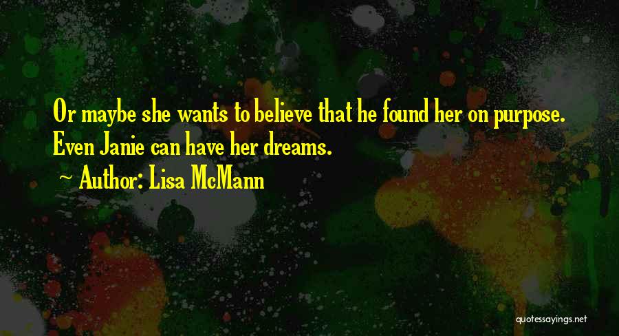 Lisa McMann Quotes: Or Maybe She Wants To Believe That He Found Her On Purpose. Even Janie Can Have Her Dreams.
