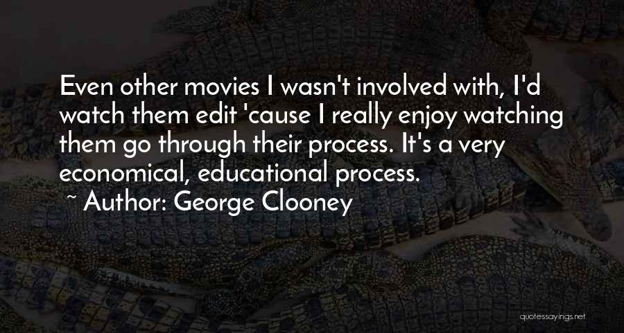 George Clooney Quotes: Even Other Movies I Wasn't Involved With, I'd Watch Them Edit 'cause I Really Enjoy Watching Them Go Through Their