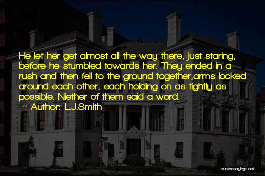 L.J.Smith Quotes: He Let Her Get Almost All The Way There, Just Staring, Before He Stumbled Towards Her. They Ended In A