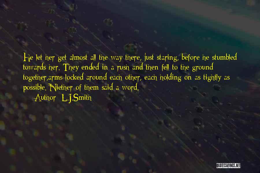 L.J.Smith Quotes: He Let Her Get Almost All The Way There, Just Staring, Before He Stumbled Towards Her. They Ended In A