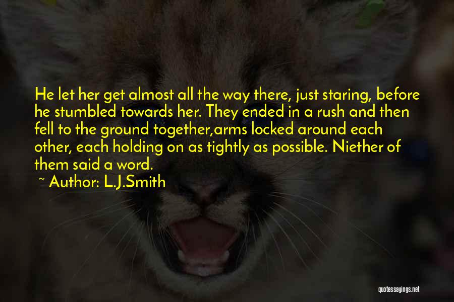 L.J.Smith Quotes: He Let Her Get Almost All The Way There, Just Staring, Before He Stumbled Towards Her. They Ended In A