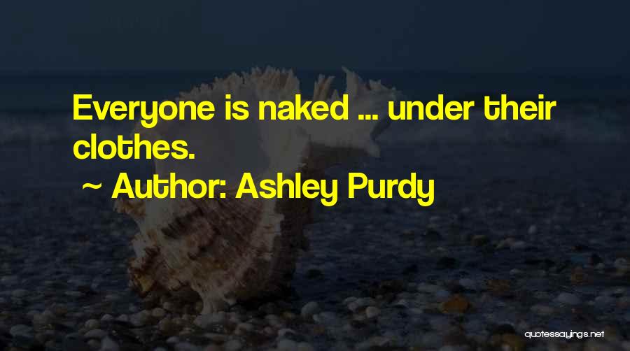 Ashley Purdy Quotes: Everyone Is Naked ... Under Their Clothes.