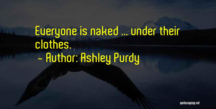 Ashley Purdy Quotes: Everyone Is Naked ... Under Their Clothes.