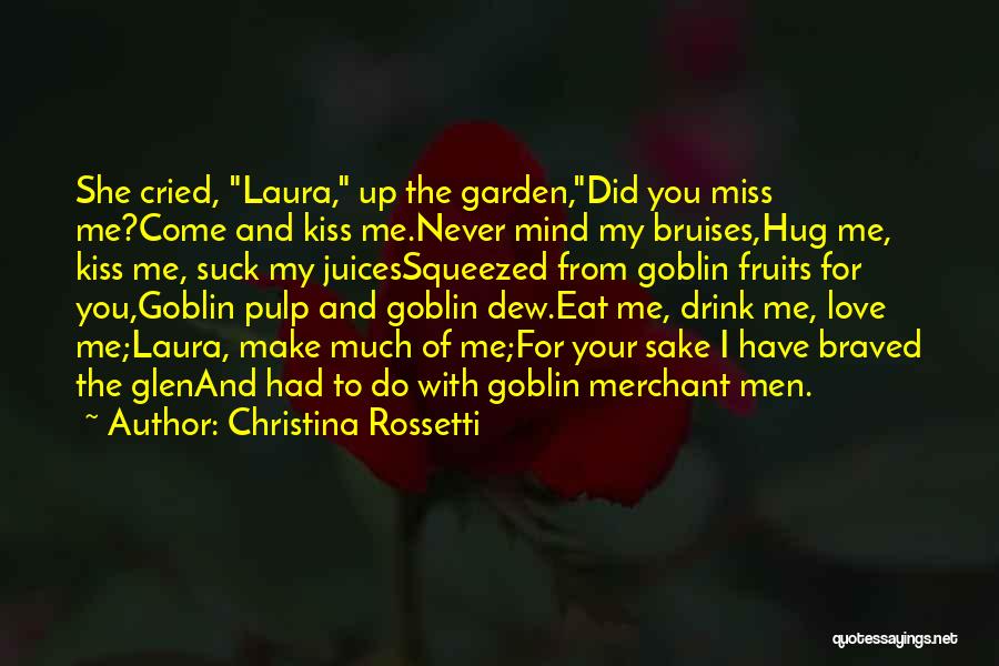 Christina Rossetti Quotes: She Cried, Laura, Up The Garden,did You Miss Me?come And Kiss Me.never Mind My Bruises,hug Me, Kiss Me, Suck My