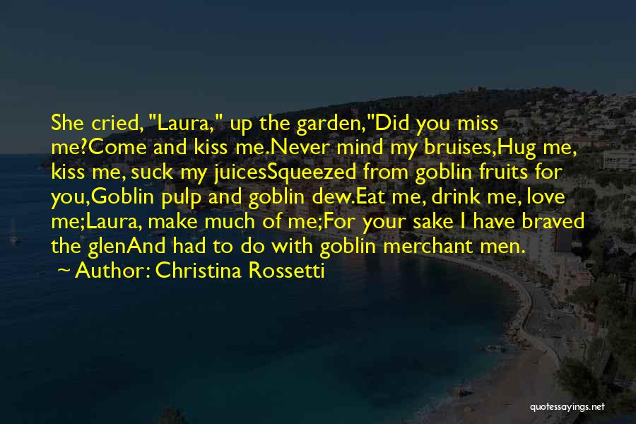 Christina Rossetti Quotes: She Cried, Laura, Up The Garden,did You Miss Me?come And Kiss Me.never Mind My Bruises,hug Me, Kiss Me, Suck My