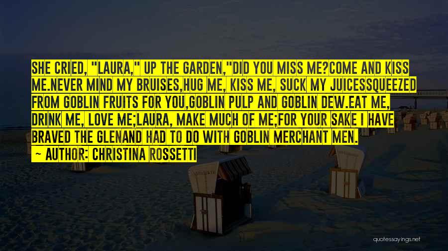 Christina Rossetti Quotes: She Cried, Laura, Up The Garden,did You Miss Me?come And Kiss Me.never Mind My Bruises,hug Me, Kiss Me, Suck My