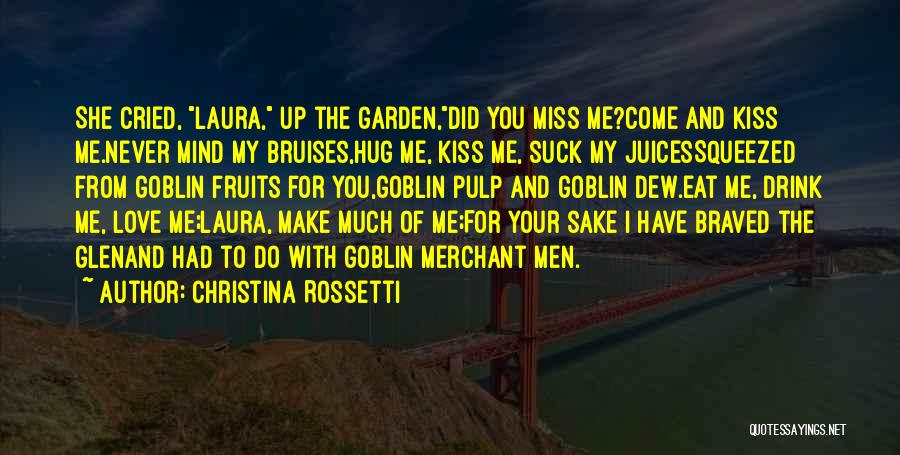 Christina Rossetti Quotes: She Cried, Laura, Up The Garden,did You Miss Me?come And Kiss Me.never Mind My Bruises,hug Me, Kiss Me, Suck My