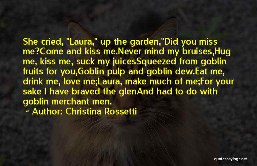 Christina Rossetti Quotes: She Cried, Laura, Up The Garden,did You Miss Me?come And Kiss Me.never Mind My Bruises,hug Me, Kiss Me, Suck My