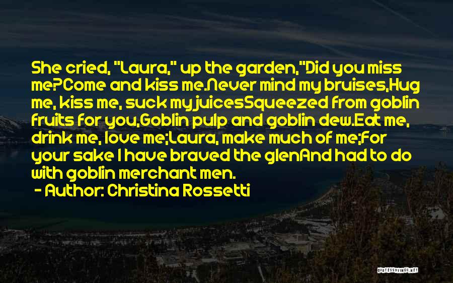 Christina Rossetti Quotes: She Cried, Laura, Up The Garden,did You Miss Me?come And Kiss Me.never Mind My Bruises,hug Me, Kiss Me, Suck My