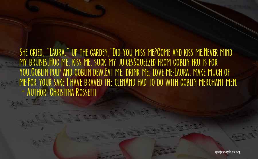 Christina Rossetti Quotes: She Cried, Laura, Up The Garden,did You Miss Me?come And Kiss Me.never Mind My Bruises,hug Me, Kiss Me, Suck My