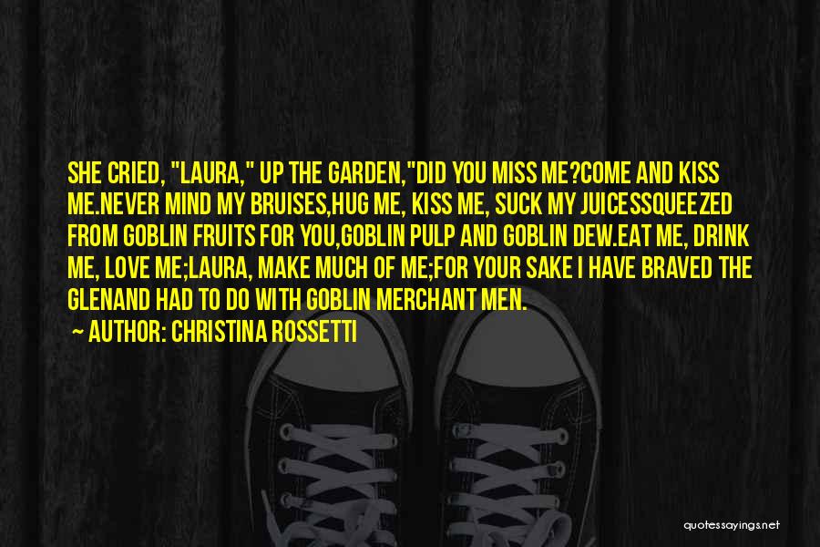 Christina Rossetti Quotes: She Cried, Laura, Up The Garden,did You Miss Me?come And Kiss Me.never Mind My Bruises,hug Me, Kiss Me, Suck My