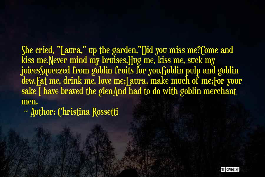 Christina Rossetti Quotes: She Cried, Laura, Up The Garden,did You Miss Me?come And Kiss Me.never Mind My Bruises,hug Me, Kiss Me, Suck My