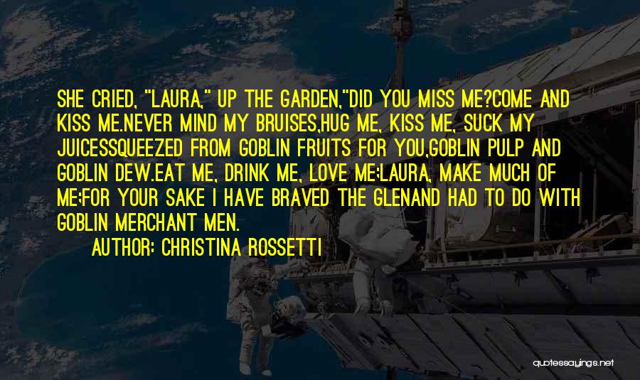 Christina Rossetti Quotes: She Cried, Laura, Up The Garden,did You Miss Me?come And Kiss Me.never Mind My Bruises,hug Me, Kiss Me, Suck My