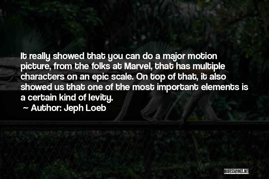 Jeph Loeb Quotes: It Really Showed That You Can Do A Major Motion Picture, From The Folks At Marvel, That Has Multiple Characters