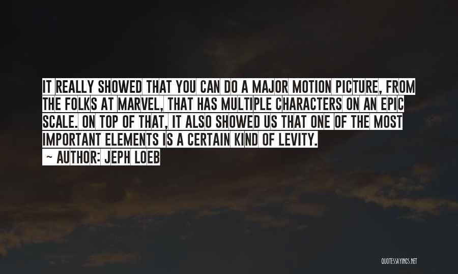 Jeph Loeb Quotes: It Really Showed That You Can Do A Major Motion Picture, From The Folks At Marvel, That Has Multiple Characters