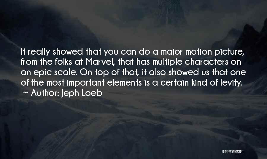 Jeph Loeb Quotes: It Really Showed That You Can Do A Major Motion Picture, From The Folks At Marvel, That Has Multiple Characters