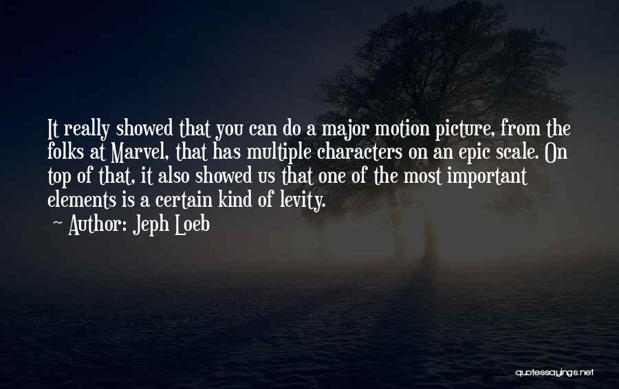 Jeph Loeb Quotes: It Really Showed That You Can Do A Major Motion Picture, From The Folks At Marvel, That Has Multiple Characters