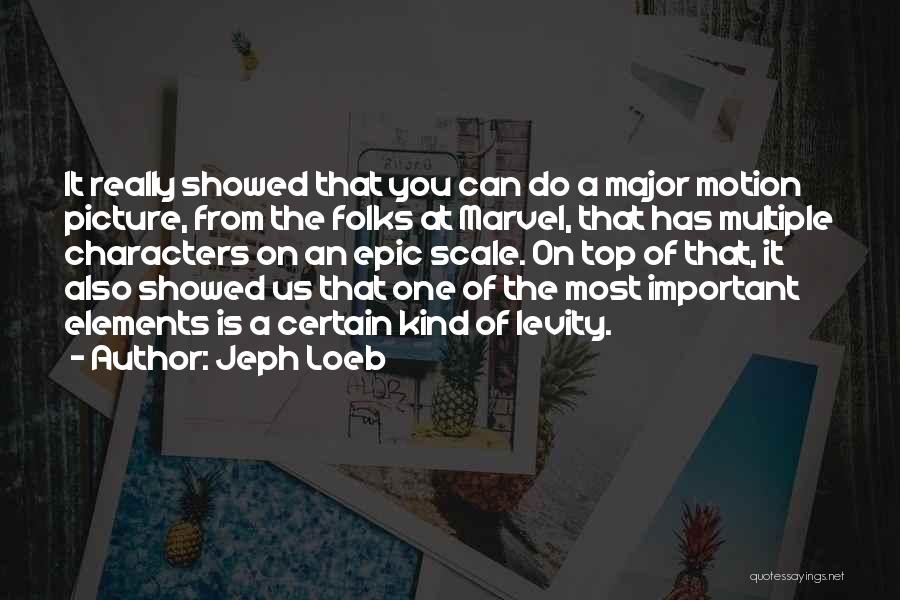 Jeph Loeb Quotes: It Really Showed That You Can Do A Major Motion Picture, From The Folks At Marvel, That Has Multiple Characters