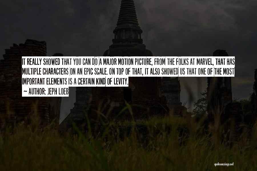 Jeph Loeb Quotes: It Really Showed That You Can Do A Major Motion Picture, From The Folks At Marvel, That Has Multiple Characters