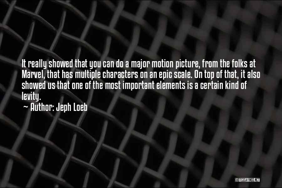 Jeph Loeb Quotes: It Really Showed That You Can Do A Major Motion Picture, From The Folks At Marvel, That Has Multiple Characters