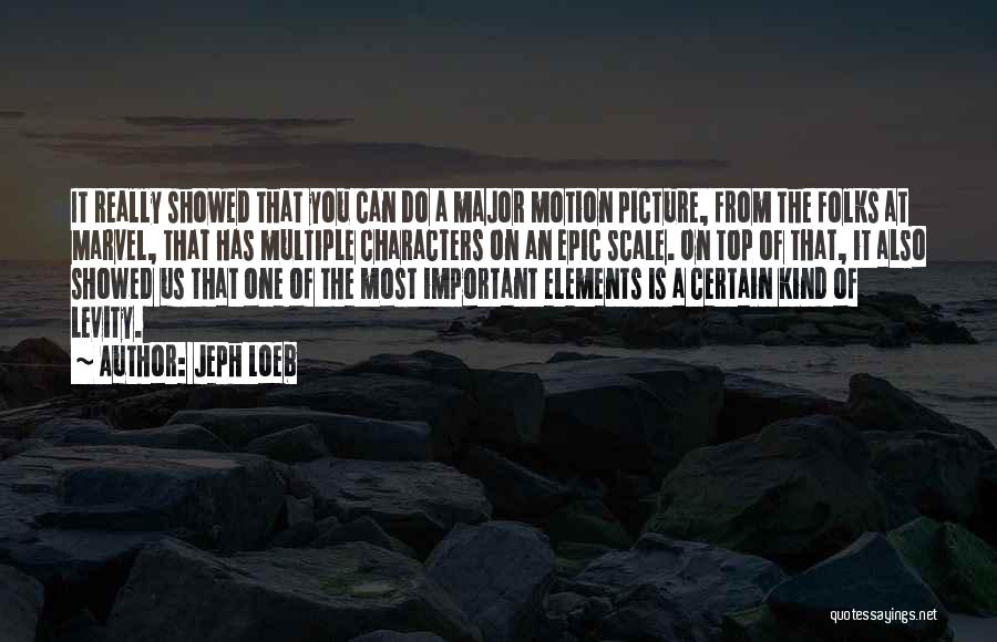 Jeph Loeb Quotes: It Really Showed That You Can Do A Major Motion Picture, From The Folks At Marvel, That Has Multiple Characters