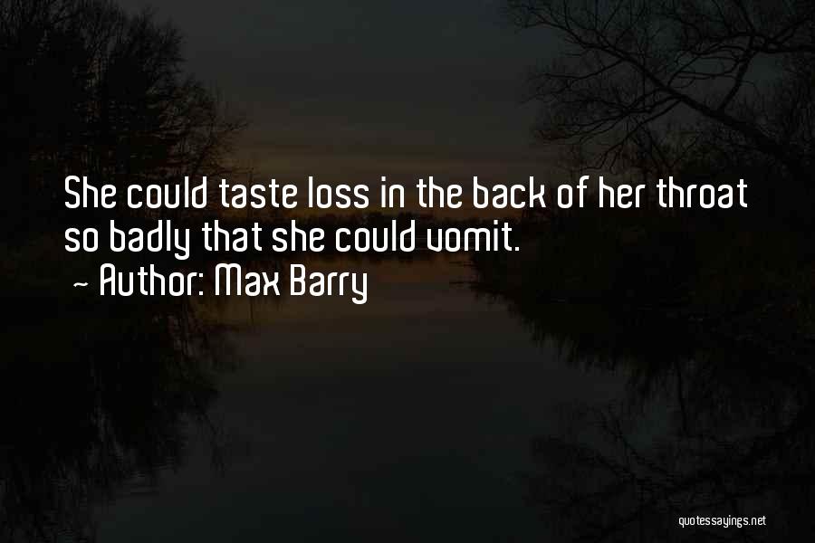Max Barry Quotes: She Could Taste Loss In The Back Of Her Throat So Badly That She Could Vomit.