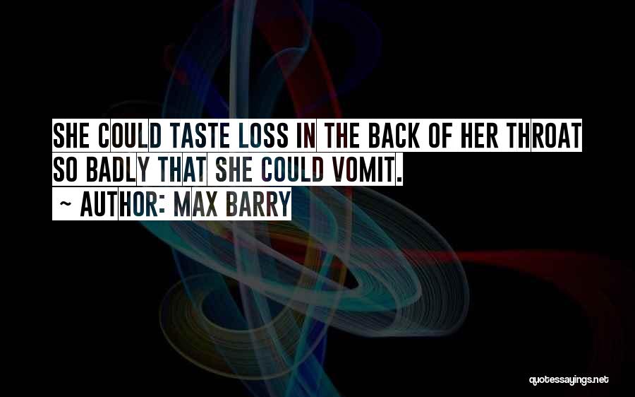 Max Barry Quotes: She Could Taste Loss In The Back Of Her Throat So Badly That She Could Vomit.