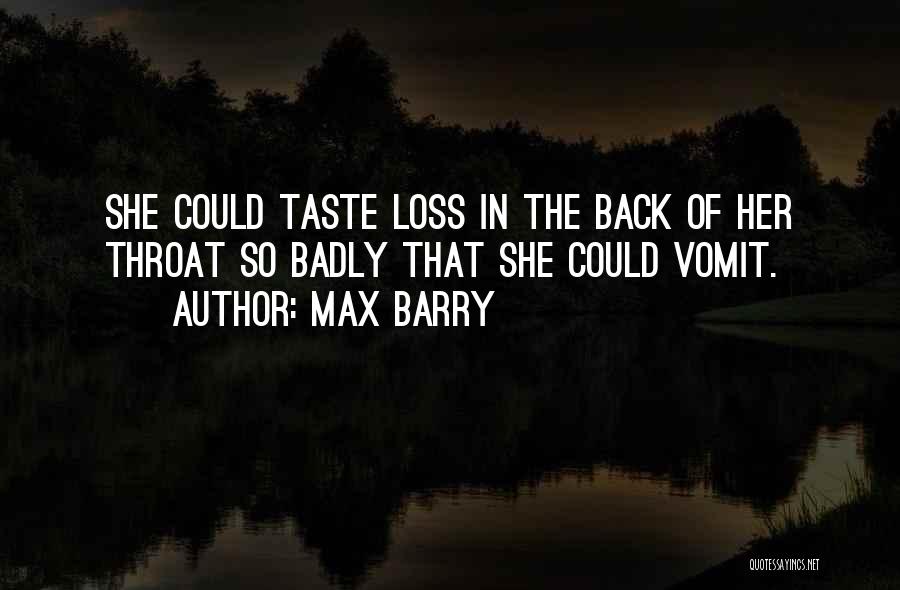 Max Barry Quotes: She Could Taste Loss In The Back Of Her Throat So Badly That She Could Vomit.