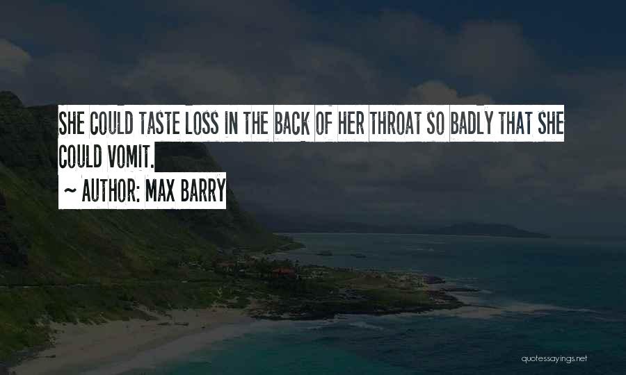 Max Barry Quotes: She Could Taste Loss In The Back Of Her Throat So Badly That She Could Vomit.