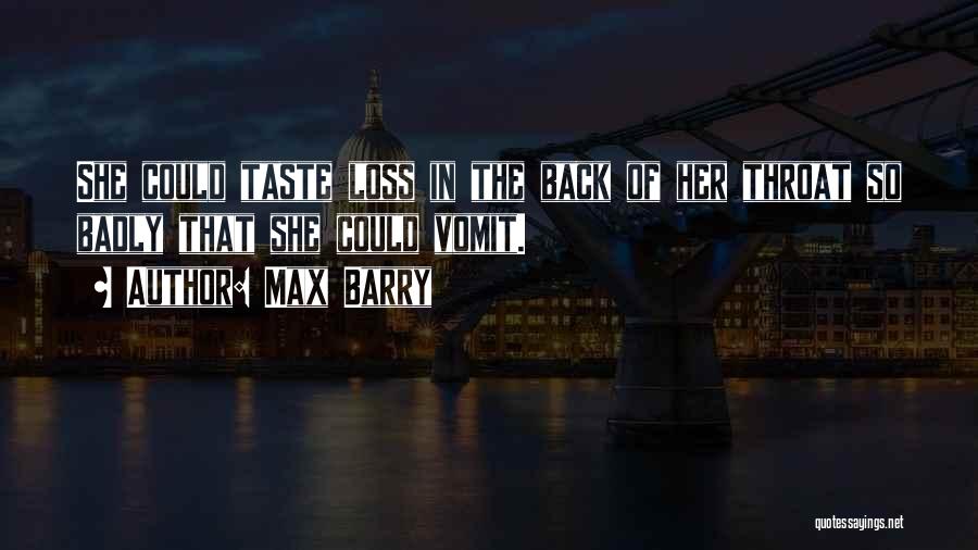 Max Barry Quotes: She Could Taste Loss In The Back Of Her Throat So Badly That She Could Vomit.