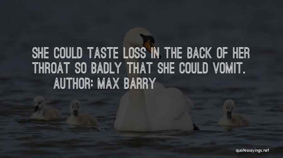 Max Barry Quotes: She Could Taste Loss In The Back Of Her Throat So Badly That She Could Vomit.