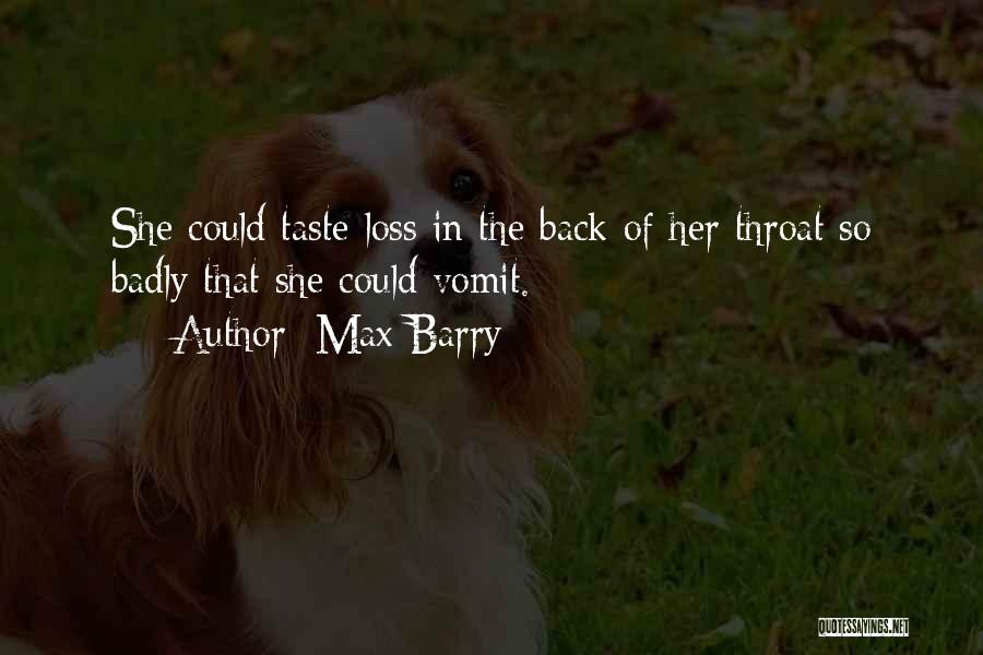 Max Barry Quotes: She Could Taste Loss In The Back Of Her Throat So Badly That She Could Vomit.