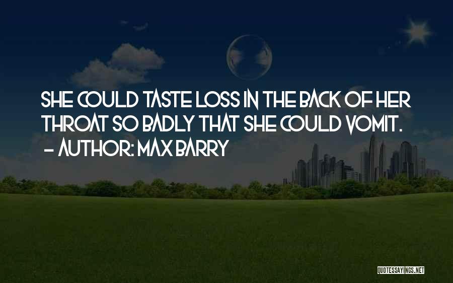 Max Barry Quotes: She Could Taste Loss In The Back Of Her Throat So Badly That She Could Vomit.