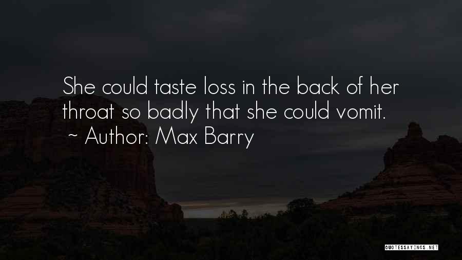 Max Barry Quotes: She Could Taste Loss In The Back Of Her Throat So Badly That She Could Vomit.